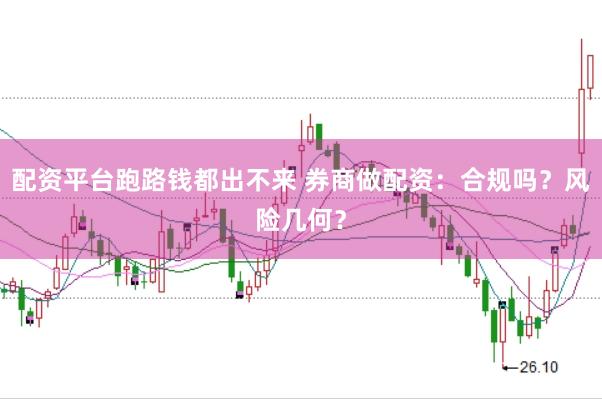 配资平台跑路钱都出不来 券商做配资：合规吗？风险几何？