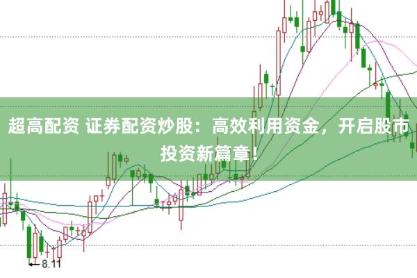 超高配资 证券配资炒股:高效利用资金,开启股市投资新篇章!